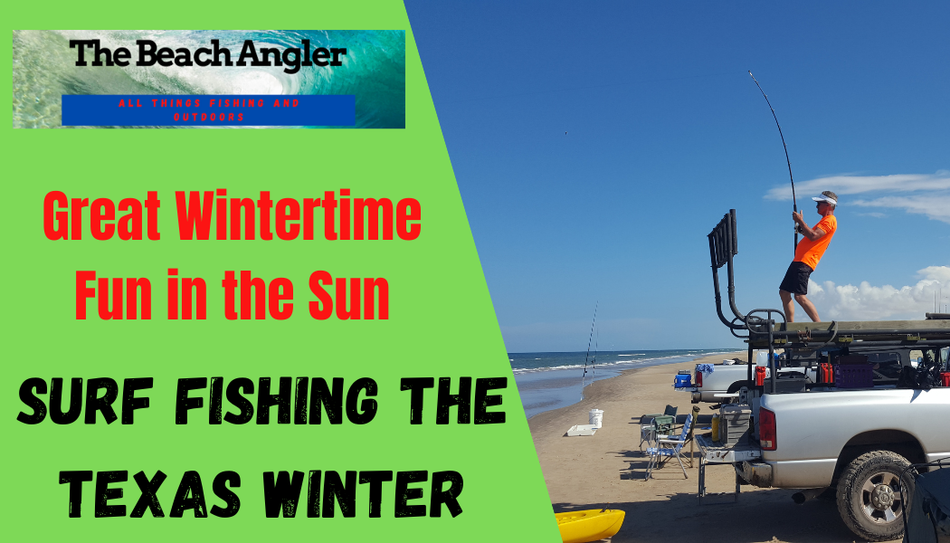 Surf Fishing Texas Great Wintertime Fun in the Sun The Beach Angler
